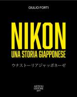 Nikon, una storia giapponese. Dalla restaurazione meiji all'era digitale di Giulio Forti edito da Artioli