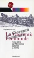 La Gioventù Femminile nella storia del Movimento cattolico a Padova di Guglielmo Frezza edito da AVE