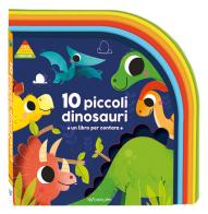 10 piccoli dinosauri. Un libro per crescere. 123 conta con me. Ediz. a colori edito da Crealibri