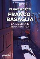 Franco Basaglia la libertà è terapeutica di Francesco Foti edito da People