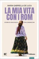 La mia vita con i Rom. Storia di una scuola tra le baracche di Gabriella De Luca edito da il Millimetro