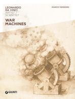 War machines. Leonardo da Vinci. Artist / scientist di Marco Versiero edito da Giunti Editore