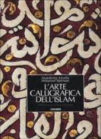 L' arte calligrafica dell'Islam di Abdelkébir Khatibi, Mohamed Sijelmassi edito da Vallardi A.