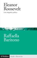 Eleanor Roosevelt. Una biografia politica di Raffaella Baritono edito da Il Mulino