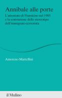 Annibale alle porte. L'attentato di Fiumicino nel 1985 e la costruzione dello stereotipo dell'immigrato-terrorista di Amoreno Martellini edito da Il Mulino