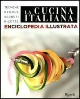 La cucina italiana. Enciclopedia illustrata. Tecniche, regole, segreti, ricette edito da Rizzoli
