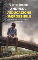 L' educazione (im)possibile. Orientarsi in una società senza padri di Vittorino Andreoli edito da Rizzoli
