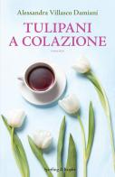 Tulipani a colazione di Alessandra Villasco Damiani edito da Sperling & Kupfer