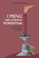 I menù della tradizione fiorentina. Le ricette tradizionali di Firenze di Alfonsina Fonsy Ricchi edito da Toscana Book