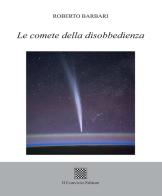 Le comete della disobbedienza di Roberto Barbari edito da Il Convivio