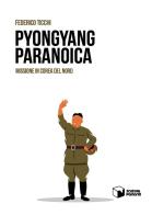 Pyongyang paranoica. Missione in Corea del Nord di Federico Ticchi edito da Scatole Parlanti