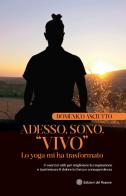 Adesso, sono. «Vivo». Lo yoga mi ha trasformato + esercizi utili per migliorare la respirazione e trasformare il dolore in forza e consapevolezza di Domenico Asciutto edito da Edizioni del Rosone