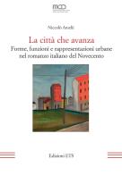 La città che avanza. Forme, funzioni e rappresentazioni urbane nel romanzo italiano del Novecento di Niccolò Amelii edito da Edizioni ETS