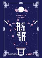 Akizakura. Con Segnalibro di Natascia Luchetti edito da Delrai Edizioni