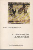 Il linguaggio gladiatorio di M. Grazia Mosci Sassi edito da Pàtron