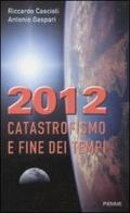 2012. Catastrofismo e fine dei tempi di Riccardo Cascioli, Antonio Gaspari edito da Piemme