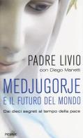 Medjugorje e il futuro del mondo. Dai dieci segreti al tempo della pace di Livio Fanzaga, Diego Manetti edito da Piemme