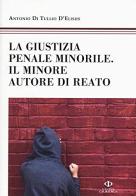 La giustizia penale minorile. Il minore autore di reato di Antonio Di Tullio D'Elisiis edito da Nuova Giuridica
