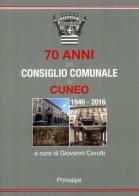 70 anni di consiglio comunale a Cuneo 1946-2016 di Giovanni Cerutti edito da Ass. Primalpe Costanzo Martini