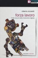 Forza lavoro. Il lato oscuro della rivoluzione digitale di Roberto Ciccarelli edito da DeriveApprodi