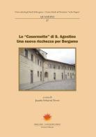 Le «Casermette» di S. Agostino. Una nuova ricchezza per Bergamo edito da Sestante