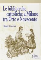 Le Biblioteche cattoliche a Milano tra Otto e Novecento di Elisabetta Zonca edito da Biblioteca Francescana