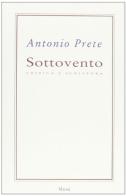 Sottovento. Critica e scrittura di Antonio Prete edito da Manni