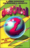 Il libro essenziale per scoprire il mondo di Dragon Ball Z di Lois Gresh, Danny Gresh edito da Sperling & Kupfer Libreria
