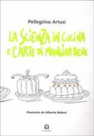 La scienza in cucina e l'arte di mangiar bene di Pellegrino Artusi, Alberto Rebori edito da Corraini