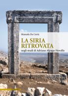 La Siria ritrovata negli studi di Adriano Alpago-Novello di Manuela Da Cortà edito da Il Poligrafo