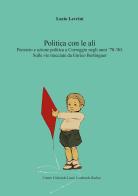 La politica con le ali. Pensiero e azione politica a Correggio negli anni '70-'80. Sulle vie tracciate da Enrico Berlinguer di Lucio Levrini edito da Centro Cult. Lombardo Radice