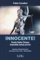 Innocente! Paola Della Chiesa imputata senza prove di Fabio Cavallari edito da LOG (Milano)