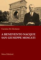 A Benevento nacque san Giuseppe Moscati di Carmine De Girolamo edito da Ideas