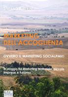 Marketing dell'accoglienza ovvero il marketing socialpmi©. In viaggio tra marketing territoriale, piccole imprese e turismo di Stefano Alberini edito da Il Rio