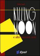 Killing moon di Mirko Tondi edito da Edizioni Epsil
