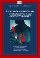 Piattaforma sanitaria cybersecurity dei dispositivi smart di Francesco Paolo Rosapepe edito da Youcanprint