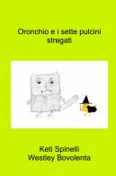 Oronchio e i sette pulcini stregati. Ediz. a colori di Keti Spinelli, Westley Bovolenta edito da ilmiolibro self publishing