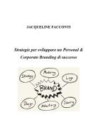 Strategie per sviluppare un personal e corporate branding di successo di Jacqueline Facconti edito da Youcanprint