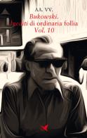 Bukowski. Inediti di ordinaria follia vol.10 edito da Giovane Holden Edizioni