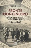 Fronte Montenegro. Occupazione italiana e giustizia militare 1941-1943 di Federico Goddi edito da LEG Edizioni