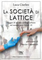 La società di lattice. Viaggio di un antropologo urbano nel mondo post CoViD-19 di Luca Ciurleo edito da Pav Edizioni