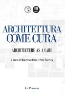 Architettura come Cura. Architecture as a Care. Ediz. integrale edito da Le Penseur