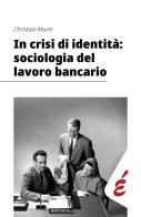 In crisi di identità: sociologia del lavoro bancario di Christian Murer edito da Edizioni Epoké