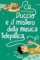 Duccio e il mistero della musica telepatica di Paola Reggiani edito da Feltrinelli
