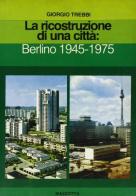 La ricostruzione di una città: Berlino 1945-1975 di Giorgio Trebbi edito da Mazzotta