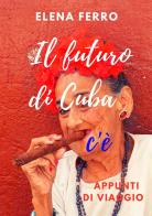 Il futuro di Cuba c'è. Appunti di viaggio di Elena Ferro edito da StreetLib