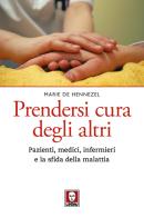 Prendersi cura degli altri. Pazienti, medici, infermieri e la sfida della malattia. Nuova ediz. di Marie de Hennezel edito da Lindau