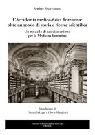 L'Accademia medico-fisica fiorentina: oltre un secolo di storia e ricerca scientifica. Un modello di associazionismo per la medicina fiorentina di Ambra Spaccasassi edito da Pontecorboli Editore