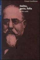 Delitto genio follia. Scritti scelti di Cesare Lombroso edito da Bollati Boringhieri