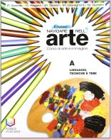 Il nuovo navigare nell'arte. Corso di arte e immagine. Tomi A-B. Per la Scuola media di Piergiorgio Vianello, Giovanna Regalia, Mariangela Grassi edito da La Scuola